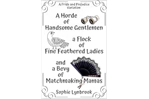 A Horde of Handsome Gentlemen a Flock of Fine Feathered Ladies and a Bevy of Matchmaking Mamas: A Pride and Prejudice Variati