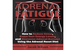 Adrenal Fatigue: How to Reduce Stress, Boost Your Energy Levels, and Overcome Adrenal Burnout Using the Adrenal Reset Diet