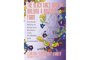 The Black Girl’s Guide to Building a Boutique Farm: Practical Advice to Keep Your Business Cute, Profitable, and Sustainable