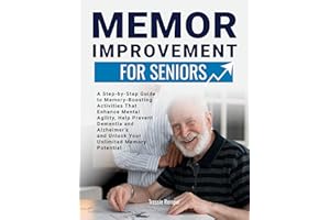 MEMORY IMPROVEMENT FOR SENIORS: A Step-by-Step Guide to Memory-Boosting Activities That Enhance Mental Agility, Help Prevent 