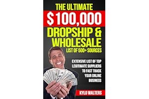 Dropshipping Suppliers: The Ultimate $100,000 Dropship & Wholesale List of 500+ Sources: Extensive List of Top Legitimate Sup