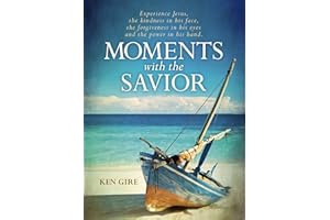 Moments with the Savior: Experience Jesus, The Kindness in His Face, the Forgiveness in His Eyes, and the Power in His Hand (