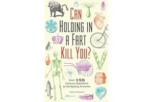 Can Holding in a Fart Kill You?: Over 150 Curious Questions and Intriguing Answers
