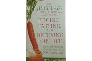 Juicing, Fasting, and Detoxing for Life: Unleash the Healing Power of Fresh Juices and Cleansing Diets