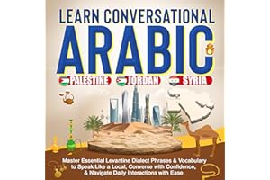 Learn Conversational Arabic: Palestine, Jordan, Syria: Master Essential Levantine Dialect Phrases & Vocabulary to Speak Like 