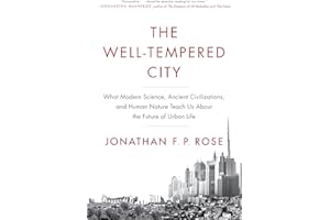 The Well-Tempered City: What Modern Science, Ancient Civilizations, and Human Nature Teach Us About the Future of Urban Life