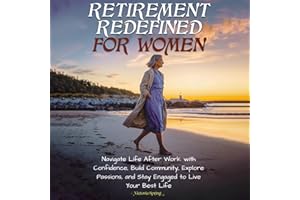 Retirement Redefined for Women: Navigate Life After Work with Confidence, Build Community, Explore Passions, and Stay Engaged