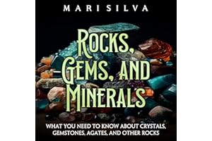 Rocks, Gems, and Minerals: What You Need to Know about Crystals, Gemstones, Agates, and Other Rocks