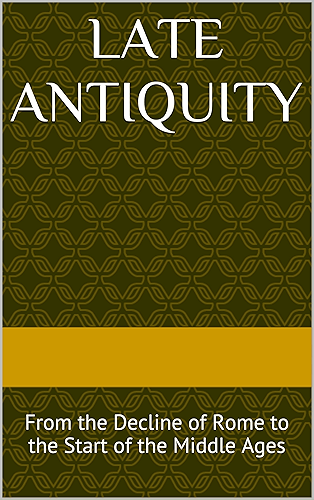 Download Late Antiquity: From the Decline of Rome to the Start of the Middle Ages (English Edition) PDF