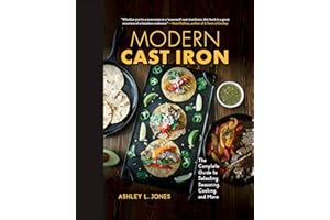 Modern Cast Iron: The Complete Guide to Selecting, Seasoning, Cooking, and More