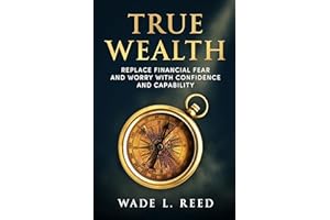 True Wealth: Replace Financial Fear and Worry with Confidence and Capability