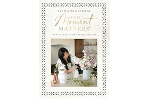 This Moment Matters: 100 Ways to Cultivate a Grace-Laced Life