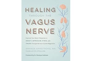 Healing Through the Vagus Nerve: Improve Your Body’s Response to Anxiety, Depression, Stress, and Trauma Through Nervous Syst