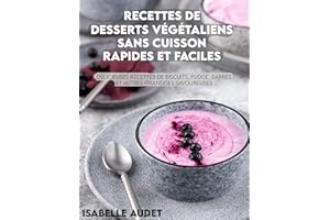 Recettes de desserts végétaliens sans cuisson rapides et faciles: Délicieuses recettes de biscuits, fudge, barres et autres f
