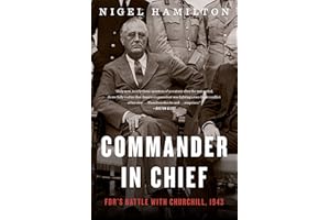 Commander In Chief: FDR's Battle with Churchill, 1943 – The President's High-Stakes Showdown Over D-Day Strategy and Victory