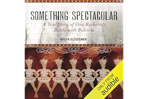 Something Spectacular: The True Story of One Rockette’s Battle with Bulimia
