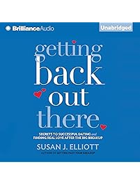 Getting Back Out There: Secrets to Successful Dating and Finding Real Love After the Big Breakup