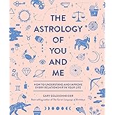 The Astrology of You and Me: How to Understand and Improve Every Relationship in Your Life
