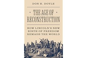 The Age of Reconstruction: How Lincoln’s New Birth of Freedom Remade the World (America in the World)