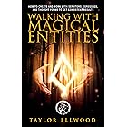 Walking with Magical Entities: How to Create and Work with Servitors, Egregores, and Thought Forms to Get Consistent Results