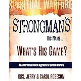Strongman's His Name...What's His Game?: An Authoritative Biblical Approach to Spiritual Warfare