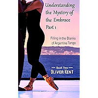Understanding the Mystery of the Embrace Part 1: Filling in the Blanks of Argentine Tango Book 2 book cover Understanding the Mystery of the Embrace Part 1: Filling in the Blanks of Argentine Tango Book 2 book cover