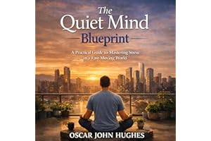 The Quiet Mind Blueprint: A Practical Guide to Mastering Stress in a Fast-Moving World