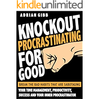 Knockout Procrastinating For Good: Break The Bad Habits That Are Sabotaging Your Time Management, Productivity, Success… book cover