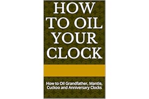 How to Oil Your Clock: How to Oil Grandfather, Mantle, Cuckoo and Anniversary Clocks