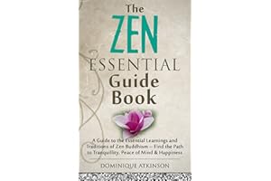 ZEN: THE ESSENTIAL GUIDE BOOK : A Guide to the Essential Learnings and Traditions of Zen Buddhism �C Find the Path to Tranquil