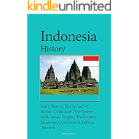 Indonesia History: Early History, The Spread of Indian Civilization, The Netherlands Indies Empire, The Society, Economy… book cover