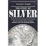The Story of Silver: How the White Metal Shaped America and the Modern World