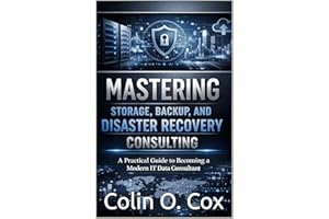 Mastering Storage, Backup, and Disaster Recovery Consulting: A Practical Guide to Becoming a Modern IT Data Consultant (Stora