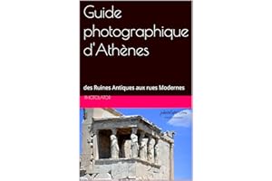 Guide photographique d'Athènes: des Ruines Antiques aux rues Modernes (Guides de Voyage) (French Edition)