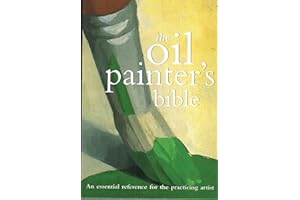 The Oil Painter's Bible: An Essential Reference for the Practicing Artist (Artist's Bibles)