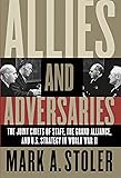 Allies and Adversaries: The Joint Chiefs of Staff, the Grand Alliance, and U.S. Strategy in World War II