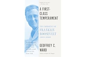 A First Class Temperament: The Emergence of Franklin Roosevelt, 1905-1928