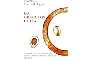 Os Oráculos de Ifá: A comunicação com os deuses nas tradições do Ifismo Yorubá, Candomblé e Santeria (ODU IFÁ REVELATIONS & D