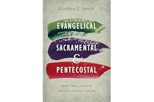 Evangelical, Sacramental, and Pentecostal: Why the Church Should Be All Three