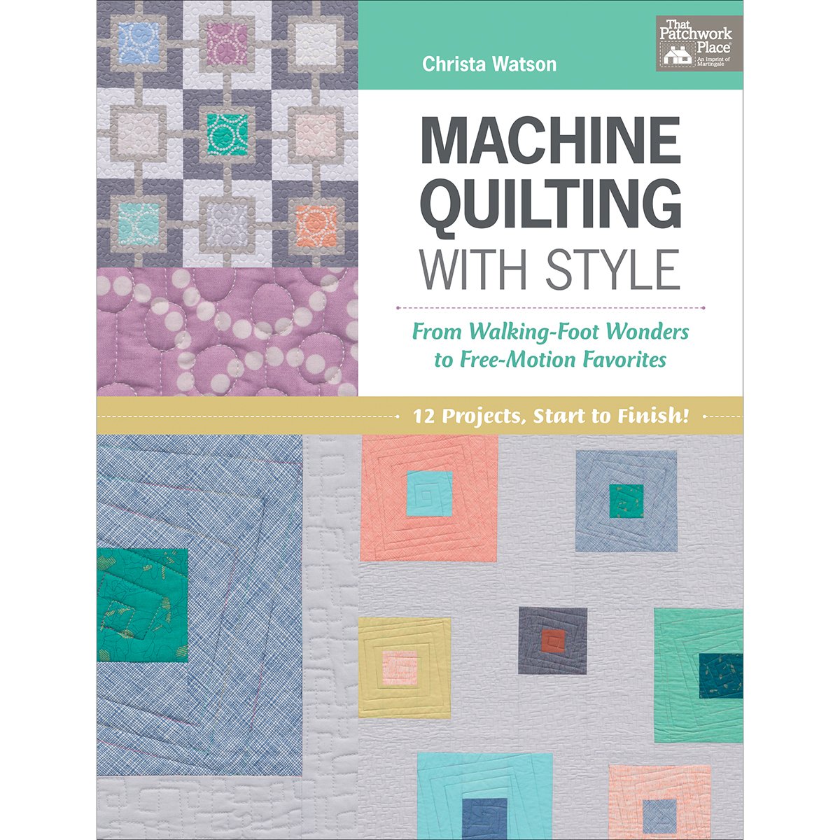 Machine Quilting with Style: from Walking-Foot Wonders to Free-Motion Favorites (That Patchwork Place)