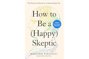 How to Be a (Happy) Skeptic: The Power of Doubt in a Meaningful Life--Lessons from Cicero's Philosophy