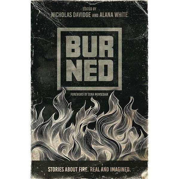 Burned: Stories about fire. Real and imagined.: Davidge, Nicholas