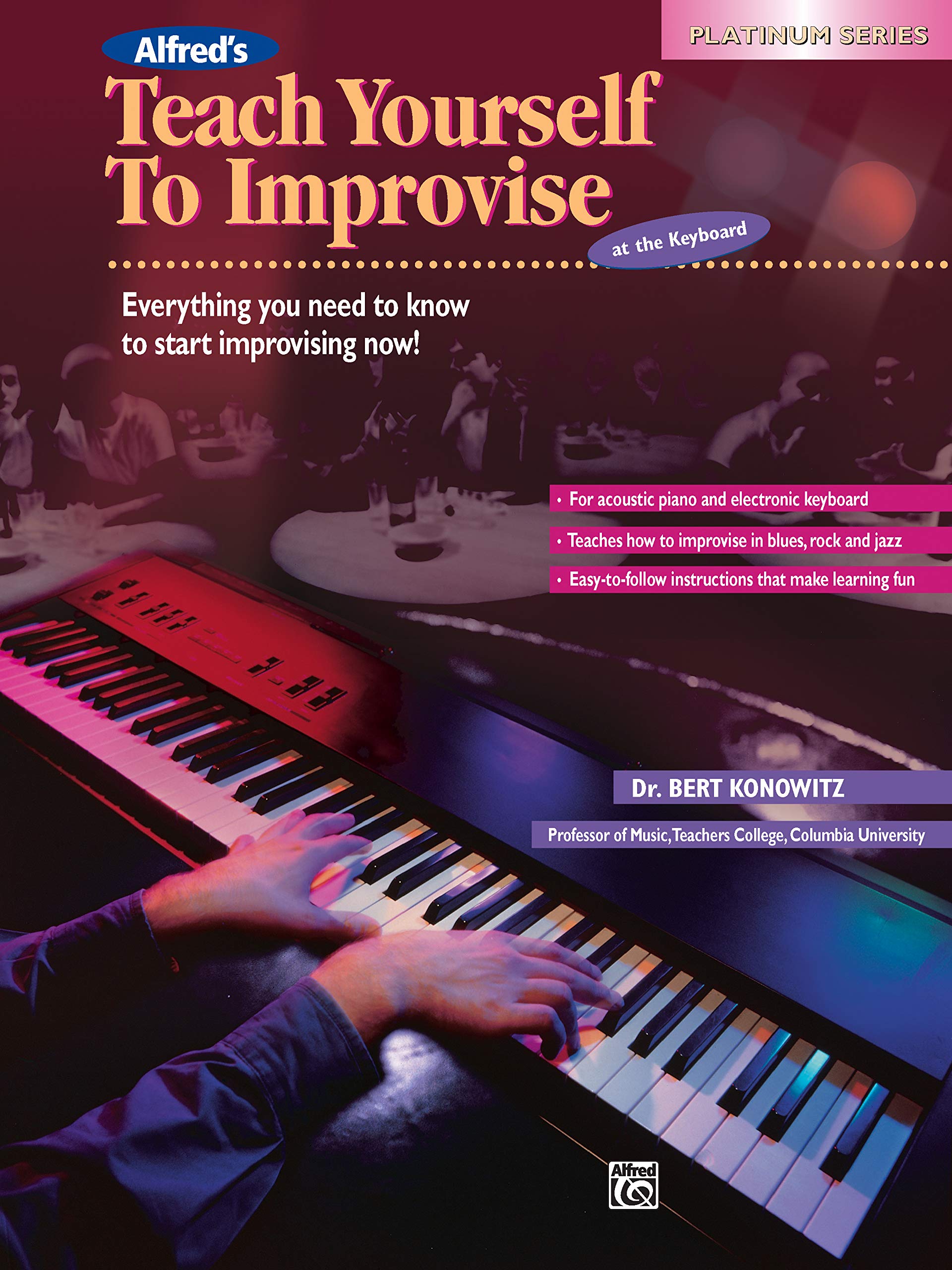 Alfred's Teach Yourself Improvise at the Keyboard: Everything You Need to Know to Start Improvising Now! (Platinum Series)