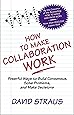 How to Make Collaboration Work: Powerful Ways to Build Consensus, Solve Problems, and Make Decisions