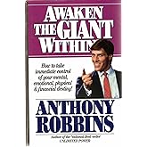 Awaken the Giant Within: How to Take Immediate Control of Your Mental, Emotional, Physical & Financial Destiny!
