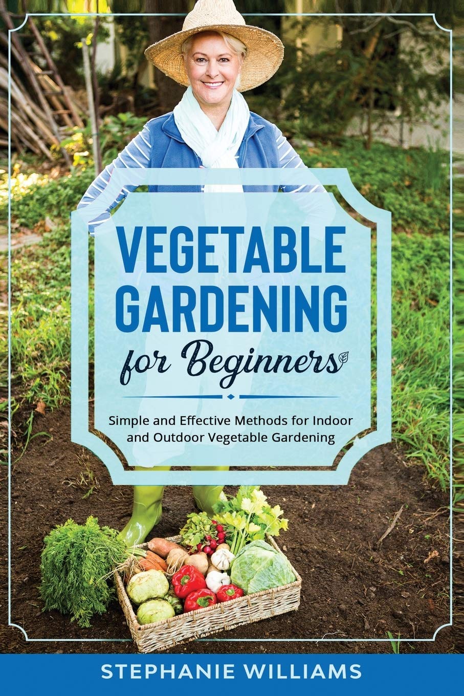 outdoor vegetable garden on Vegetable Gardening For Beginners Simple And Effective Methods For Indoor And Outdoor Vegetable Gardening Williams Stephanie 9798669667474 Amazon Com Books