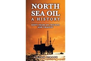 North Sea Oil: A History - Sixty Years of Triumph and Tragedy