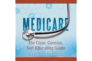 Medicare: The Clear, Concise, Self-Educating Guide