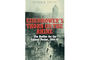 Eisenhower's Thorn on the Rhine: The Battles for the Colmar Pocket, 1944–45