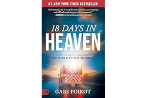 18 Days in Heaven: I Left My Body. I Met Jesus. What He Told Me Will Alter Your Eternity